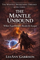 THE MANTLE UNBOUND: WHEN EQUILIBRIUM BREAKS Its KEEPER. AN EPIC FANTADSY TRILOGY FINALE.BOOK THREE. [ THE MANTLE AWAKENING TRILOGY,6X9 BOOK B0GPF8SDFS Book Cover