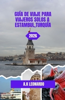 GUÍA DE VIAJE PARA VIAJEROS SOLOS A ESTAMBUL,TURQUÍA 2026: Explorando las calles y costas de Estambul: El viaje de un viajero solitario (Spanish Edition) B0GWT5DJHC Book Cover