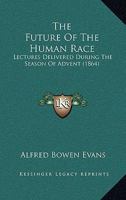 The Future Of The Human Race: Lectures Delivered During The Season Of Advent 1167170741 Book Cover
