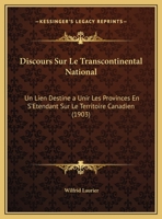 Discours Sur Le Transcontinental National: Un Lien Destine a Unir Les Provinces En S'Etendant Sur Le Territoire Canadien (1903) 1160728720 Book Cover