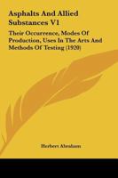 Asphalts And Allied Substances V1: Their Occurrence, Modes Of Production, Uses In The Arts And Methods Of Testing 1164113496 Book Cover