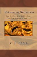 Reinventing Retirement: How To Make Your Golden Years Fulfilling, Rewarding And Fun 8192777219 Book Cover