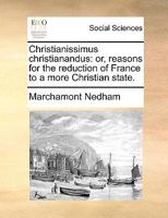 Christianissimus Christianandus, Or, Reason for the Reduction of France to a More Christian State in Europ. Sic 1359184805 Book Cover