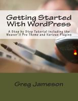 Getting Started with Wordpress: A Step by Step Tutorial Including the Weaver II Pro Theme and Various Plugins 1495350983 Book Cover