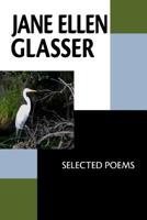 Jane Ellen Glasser : Selected Poems 1942371918 Book Cover
