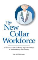 The New Collar Workforce: An Insider's Guide to Making Impactful Changes to Manufacturing and Training 0998853984 Book Cover