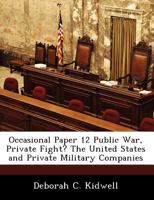 Public War, Private Fight? The United States and Private Military Companies 1478156341 Book Cover