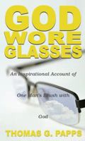 God Wore Glasses: An Inspirational Account of One Man's Brush with God 0984816232 Book Cover