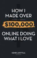 How I Made Over $100,000 Online Doing What I Love 1496176804 Book Cover