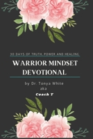 30 Days of Truth, Power and Healing: Warrior Mindset Devotional (From Broken to Brave: The Warrior Mindset Series) B0FG89SMKJ Book Cover