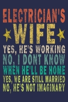 Electrician's Wife Yes, He's Working No, I Don't Know When He'll Be Home. Yes, We Are Still Married No, He's Not Imaginary: Funny Vintage Electrician Gifts Journal 1654968463 Book Cover