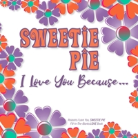 Sweetie Pie, I Love You Because: Reasons I love you, SWEETIE PIE - Fill in the blanks LOVE book (white purple orange flowers) 1710289422 Book Cover