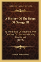 A History of the Reign of George III to the Battle of Waterloo 0469661836 Book Cover