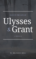 Days in the Life of Ulysses S. Grant: A Novella B09PMBSY23 Book Cover