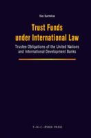 Trust Funds Under International Law: Trustee Obligations of the United Nations and International Development Banks 9067043060 Book Cover