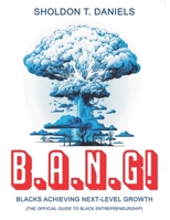 B.A.N.G! Blacks Achieving Next-Level Growth: The Official Guide To Black Entrepreneurship B0BTKY17N1 Book Cover