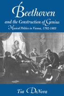 Beethoven and the Construction of Genius: Musical Politics in Vienna, 1792-1803 0520211588 Book Cover