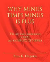 Why Minus Times Minus Is Plus: The Very Basic Mathematics of Real and Complex Numbers 1450240631 Book Cover