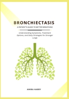 BRONCHIECTASIS: A PATIENT’S GUIDE TO BETTER BREATHING: Understanding Symptoms, Treatment Options, and Daily Strategies for Stronger Lungs B0G38WDQC7 Book Cover