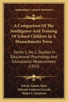 A Comparison Of The Intelligence And Training Of School Children In A Massachusetts Town: Series 1, No. 1, Studies In Educational Psychology And Educational Measurement 1437450202 Book Cover