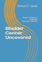 Bladder Cancer Uncovered: Expert Insights on Diagnosis, Treatment, and Care B0DYNVZ56H Book Cover