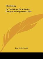 Philology, or the Science of Activities Designed for Expression 1437021867 Book Cover