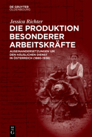 Die Produktion Besonderer Arbeitskr�fte: Auseinandersetzungen Um Den H�uslichen Dienst in �sterreich (1880-1938) 3110633361 Book Cover