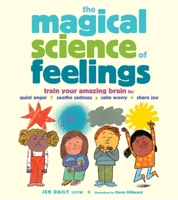 The Magical Science of Feelings: Train Your Amazing Brain to Quiet Anger, Soothe Sadness, Calm Worry, and Share Joy 1635867541 Book Cover