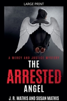 The Arrested Angel (The Mercy and Justice Mysteries) B0CTVK2XVL Book Cover