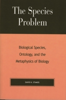 The Species Problem: Biological Species, Ontology, and the Metaphysics of Biology 073910778X Book Cover