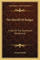 The Sheriff Of Badger: A Tale Of The Southwest Borderland 0548402264 Book Cover
