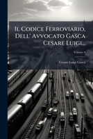 Il Codice Ferroviario, Dell' Avvocato Gasca Cesare Luigi..., Volume 4 1248402073 Book Cover