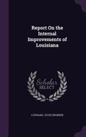 Report on the Internal Improvements of Louisiana 1341191591 Book Cover