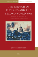 The Church of England and the Second World War: Ethical Traditions in Anglican Public Theology (Anglican-Episcopal Theology and History) 9004737642 Book Cover