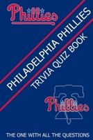 Philadenphia Phillies Trivia Quiz Book: The One With All The Questions B08ZK13PHH Book Cover