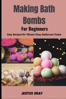 Making Bath Bombs For Beginners: Easy Recipes for Vibrant Fizzy Bathroom Treats B0HH3Y6X8Q Book Cover
