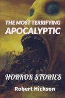 THE MOST TERRIFYING APOCALYPTIC HORROR STORIES: Apocalyptic Survival Fiction,Apocalyptic, Dystopian, and Post-Apocalyptic Short Stories 1712545043 Book Cover