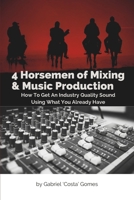 4 Horsemen of Mixing & Music Production: How To Get An Industry Quality Sound, Using What You Already Have B0CSXQNSJW Book Cover