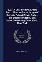 1913. a Leaf from the Past; Dietz, Then and Now; Origin of the Late Robert Edwin Dietz--His Business Career, and Some Interesting Facts about New York 1360005358 Book Cover