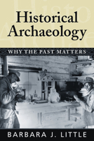 Historical Archaeology: Why the Past Matters 1598740237 Book Cover