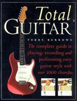 Total Guitar: The Complete Guide to Playing, Recording and Perfoming Every Guitar Style with over 1000 Chords 1586637010 Book Cover