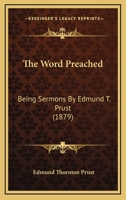 The Word Preached: Being Sermons By Edmund T. Prust 1120936977 Book Cover