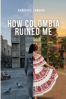 How Colombia Ruined Me B0H6XYVYV1 Book Cover