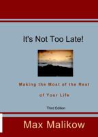 It's Not Too Late! Making the Most of the Rest of Your Life (Third Edition) 0991481100 Book Cover