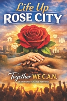 Life Up Rose City: “Together We C.A.N.” B0GFFJ9HLD Book Cover