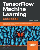 TensorFlow Machine Learning Cookbook: Over 60 recipes to build intelligent machine learning systems with the power of Python, 2nd Edition 1789131685 Book Cover