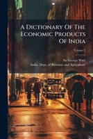 A Dictionary of the Economic Products of India, Volume 2 1286057736 Book Cover