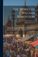 The Works of William Robertson: Historical Disquisition Concerning the Knowledge Which the Ancients Had of India; and the Progress of Trade With That Country Prior to Discovery of the Passage to It by 1021621900 Book Cover