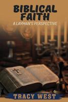 Biblical Faith: A Layman's Perspective 1545402434 Book Cover