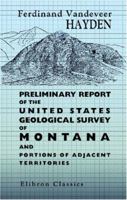 Preliminary Report of the United States Geological Survey of Montana and Portions of Adjacent Territories. Being a Fifth annual report of progress 1402163819 Book Cover